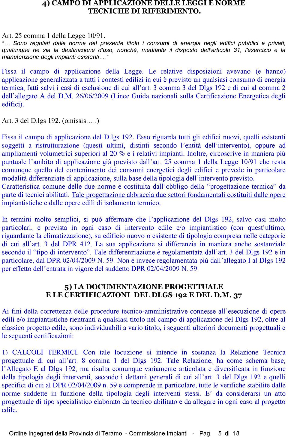 e la manutenzione degli impianti esistenti. Fissa il campo di applicazione della Legge.