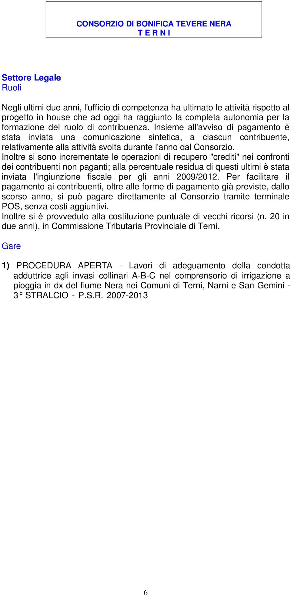 Inoltre si sono incrementate le operazioni di recupero "crediti" nei confronti dei contribuenti non paganti; alla percentuale residua di questi ultimi è stata inviata l'ingiunzione fiscale per gli