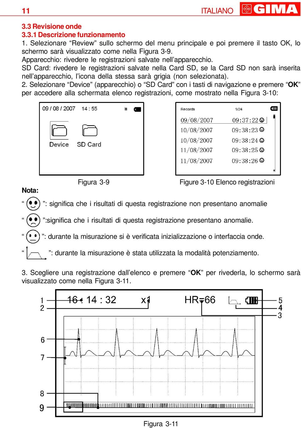 SD Card: rivedere le registrazioni salvate nella Card SD, se la Card SD non sarà inserita nell apparecchio, l icona della stessa sarà grigia (non selezionata). 2.