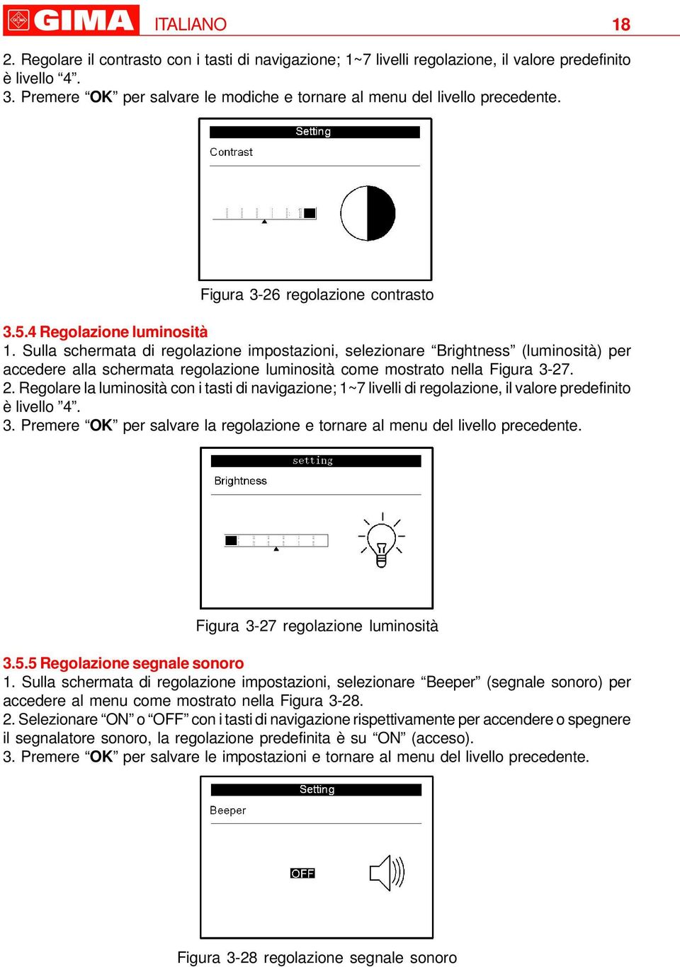 Sulla schermata di regolazione impostazioni, selezionare Brightness (luminosità) per accedere alla schermata regolazione luminosità come mostrato nella Figura 3-27. 2.