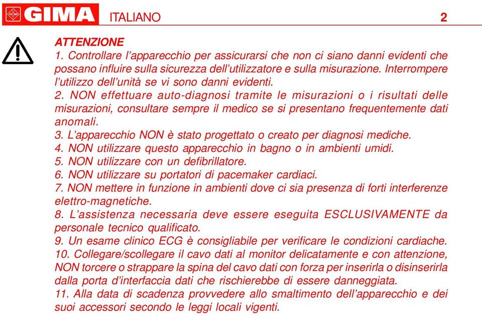 NON effettuare auto-diagnosi tramite le misurazioni o i risultati delle misurazioni, consultare sempre il medico se si presentano frequentemente dati anomali. 3.