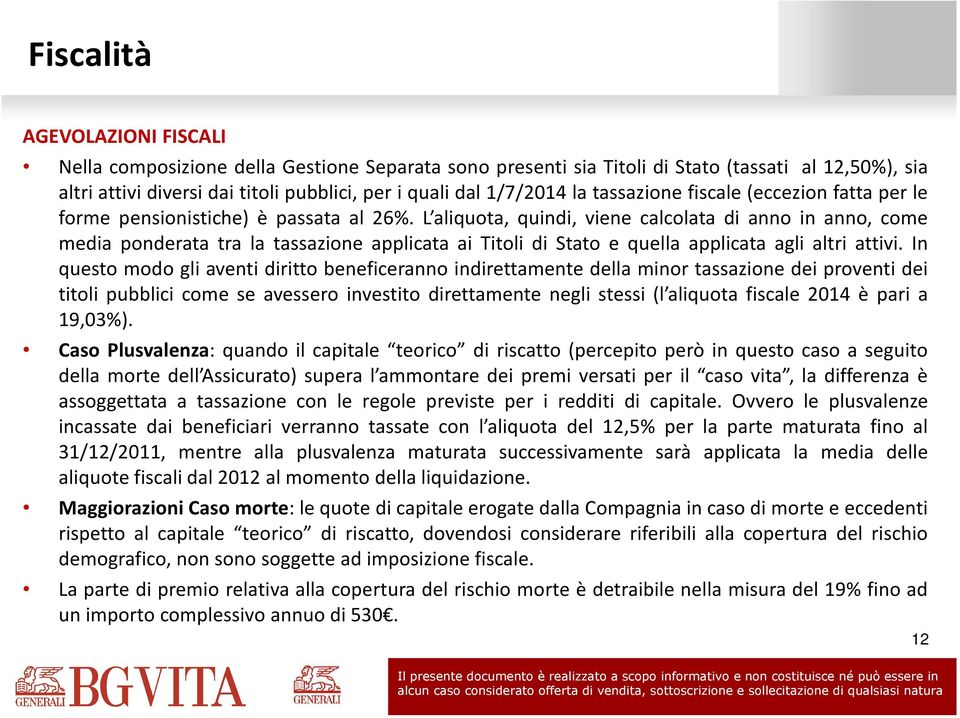 L aliquota, quindi, viene calcolata di anno in anno, come media ponderata tra la tassazione applicata ai Titoli di Stato e quella applicata agli altri attivi.