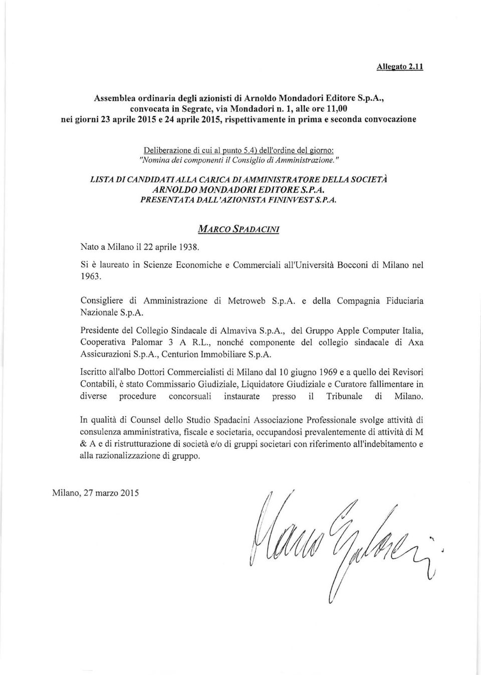 p.A. Iscritto all'albo Dottori Commercialisti di Milano dal l0 giugno 1969 e a quello dei Revisori Contabili, d stato Commissario Giudiziale, Liquidatore Giudiziale e Curatore fallimentare in diverse