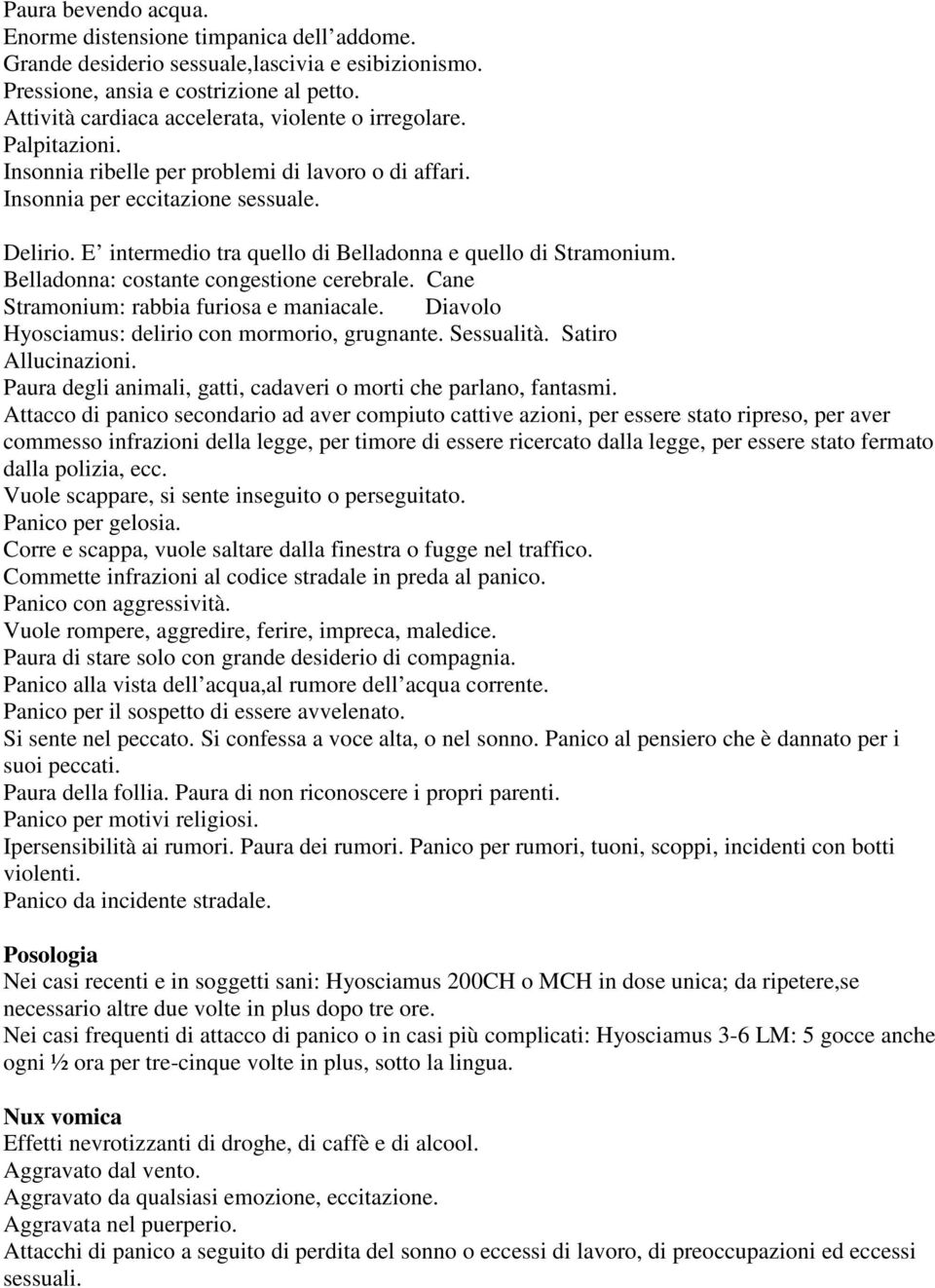 E intermedio tra quello di Belladonna e quello di Stramonium. Belladonna: costante congestione cerebrale. Cane Stramonium: rabbia furiosa e maniacale.