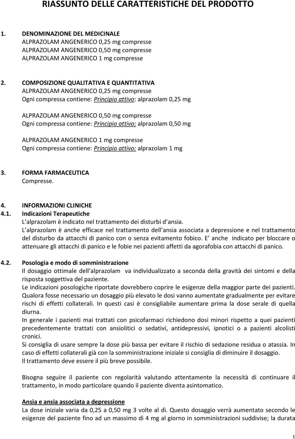 contiene: Principio attivo: alprazolam 0,50 mg ALPRAZOLAM ANGENERICO 1 mg compresse Ogni compressa contiene: Principio attivo: alprazolam 1 mg 3. FORMA FARMACEUTICA Compresse. 4.