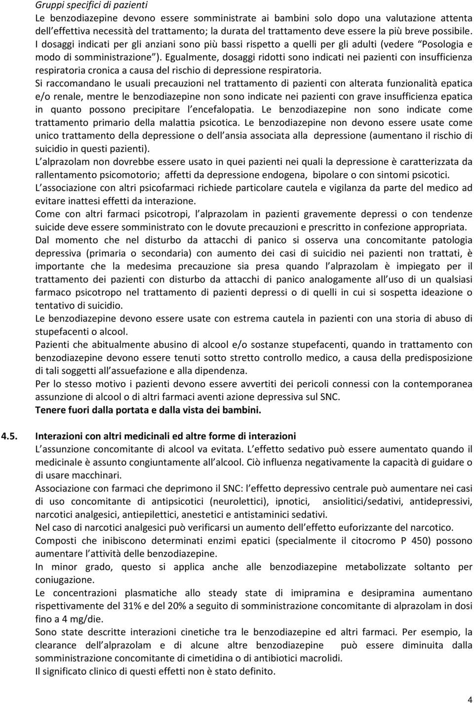 Egualmente, dosaggi ridotti sono indicati nei pazienti con insufficienza respiratoria cronica a causa del rischio di depressione respiratoria.