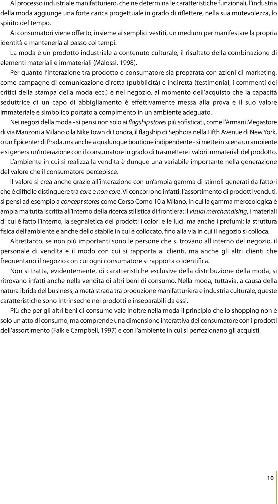 La moda è un prodotto industriale a contenuto culturale, il risultato della combinazione di elementi materiali e immateriali (Malossi, 1998).