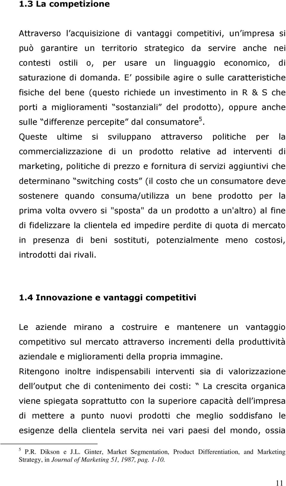 E possibile agire o sulle caratteristiche fisiche del bene (questo richiede un investimento in R & S che porti a miglioramenti sostanziali del prodotto), oppure anche sulle differenze percepite dal