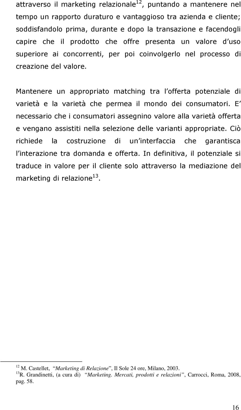 Mantenere un appropriato matching tra l offerta potenziale di varietà e la varietà che permea il mondo dei consumatori.