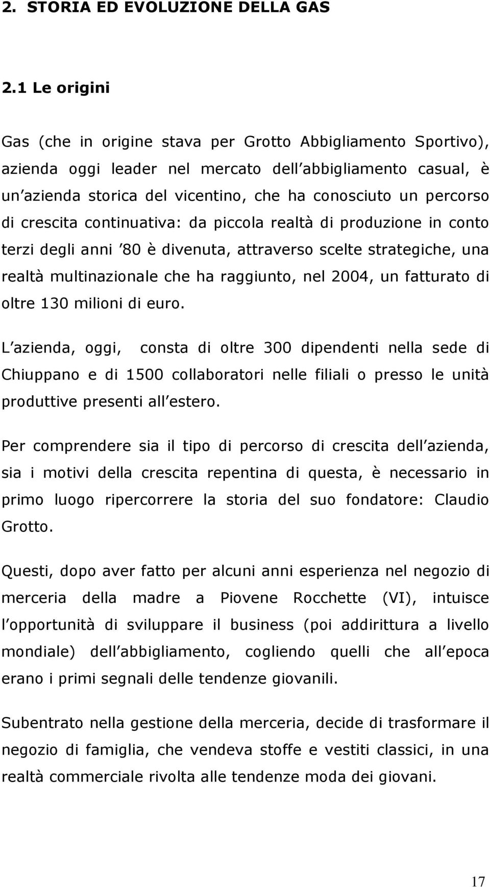 di crescita continuativa: da piccola realtà di produzione in conto terzi degli anni 80 è divenuta, attraverso scelte strategiche, una realtà multinazionale che ha raggiunto, nel 2004, un fatturato di