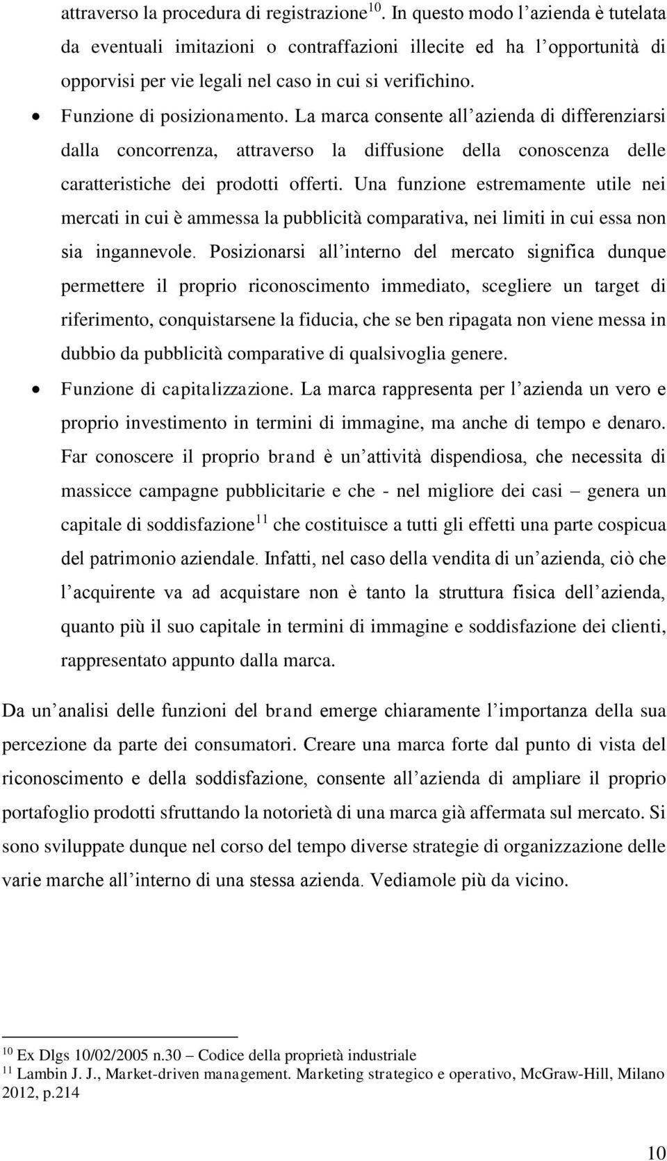 La marca consente all azienda di differenziarsi dalla concorrenza, attraverso la diffusione della conoscenza delle caratteristiche dei prodotti offerti.