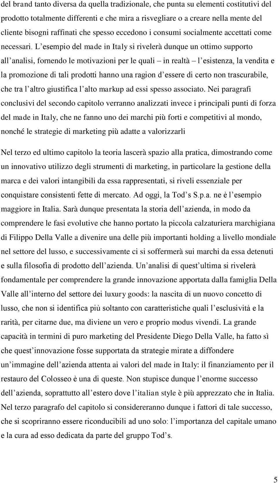 L esempio del made in Italy si rivelerà dunque un ottimo supporto all analisi, fornendo le motivazioni per le quali in realtà l esistenza, la vendita e la promozione di tali prodotti hanno una ragion