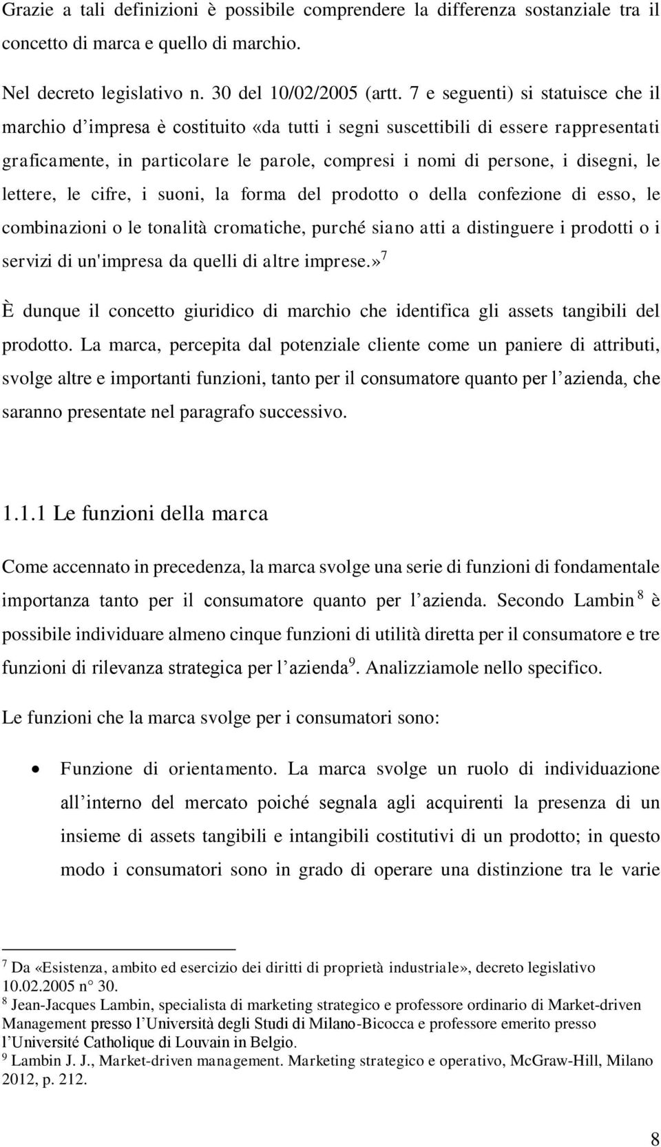 le lettere, le cifre, i suoni, la forma del prodotto o della confezione di esso, le combinazioni o le tonalità cromatiche, purché siano atti a distinguere i prodotti o i servizi di un'impresa da