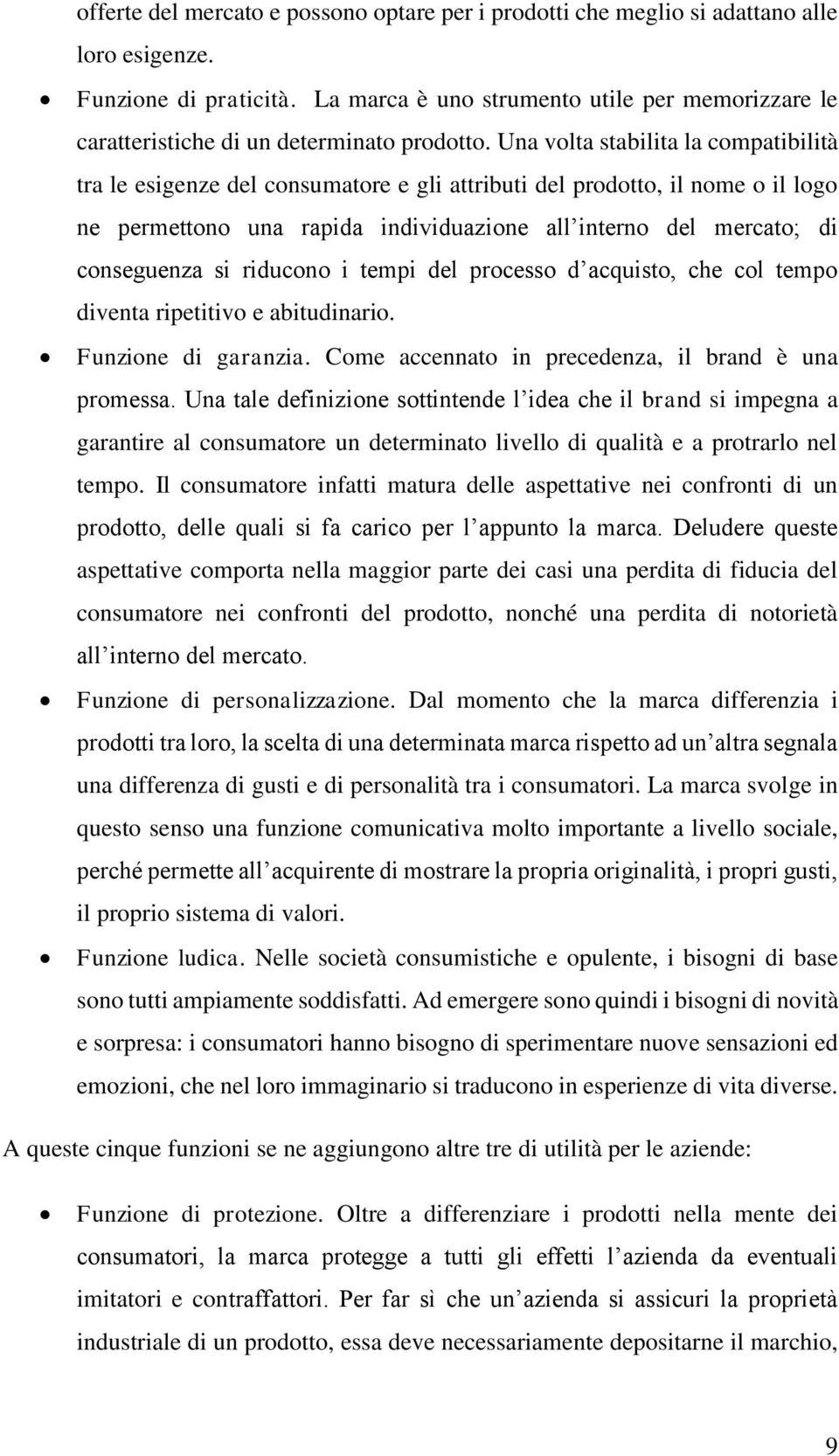 Una volta stabilita la compatibilità tra le esigenze del consumatore e gli attributi del prodotto, il nome o il logo ne permettono una rapida individuazione all interno del mercato; di conseguenza si