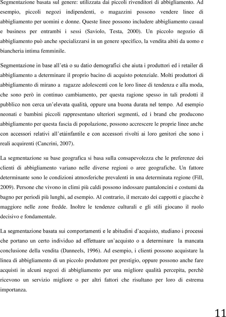 Un piccolo negozio di abbigliamento può anche specializzarsi in un genere specifico, la vendita abiti da uomo e biancheria intima femminile.