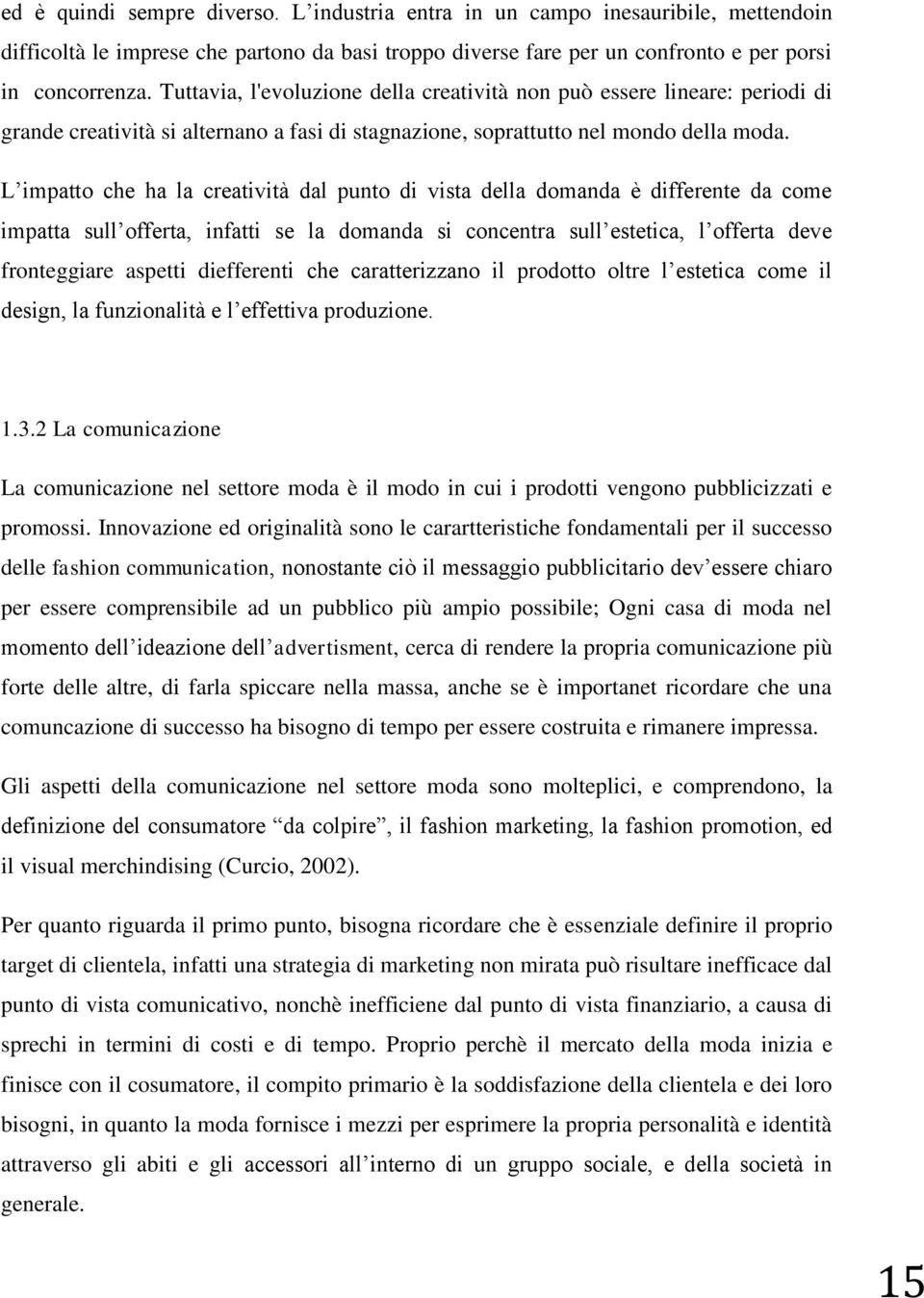 L impatto che ha la creatività dal punto di vista della domanda è differente da come impatta sull offerta, infatti se la domanda si concentra sull estetica, l offerta deve fronteggiare aspetti