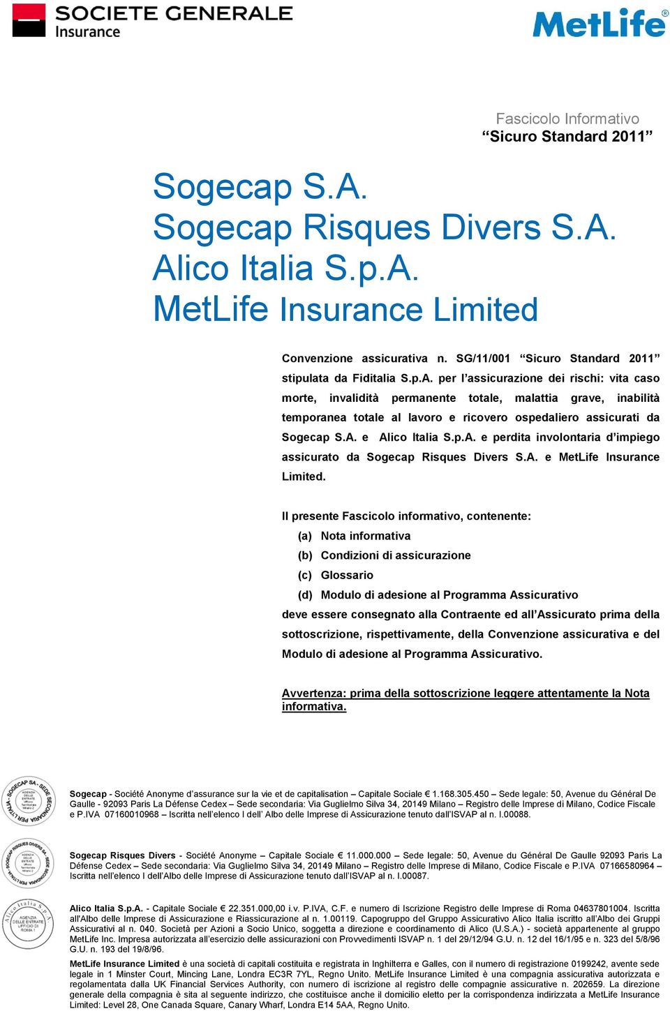 per l assicurazione dei rischi: vita caso morte, invalidità permanente totale, malattia grave, inabilità temporanea totale al lavoro e ricovero ospedaliero assicurati da Sogecap S.A. e Alico Italia S.