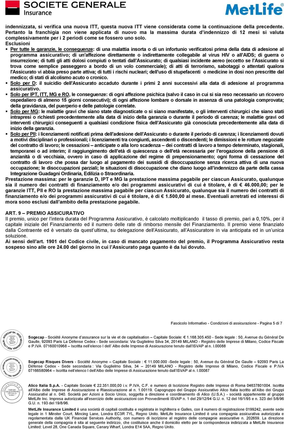 Esclusioni Per tutte le garanzie, le conseguenze: di una malattia insorta o di un infortunio verificatosi prima della data di adesione al programma assicurativo; di un affezione direttamente o