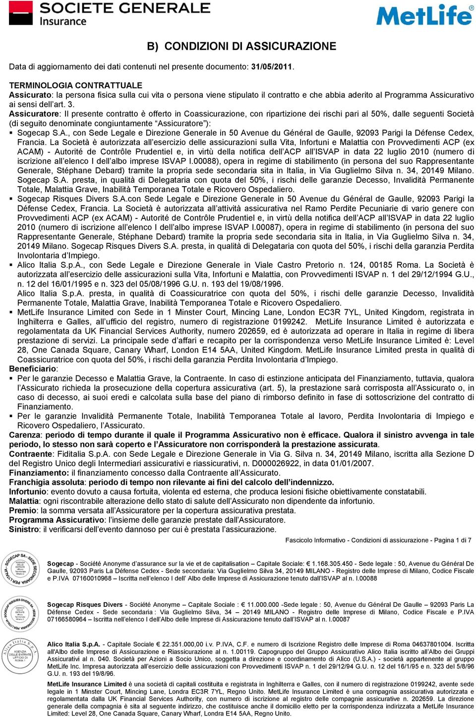 Assicuratore: Il presente contratto è offerto in Coassicurazione, con ripartizione dei rischi pari al 50%, dalle seguenti Società (di seguito denominate congiuntamente Assicuratore ): Sogecap S.A., con Sede Legale e Direzione Generale in 50 Avenue du Général de Gaulle, 92093 Parigi la Défense Cedex, Francia.