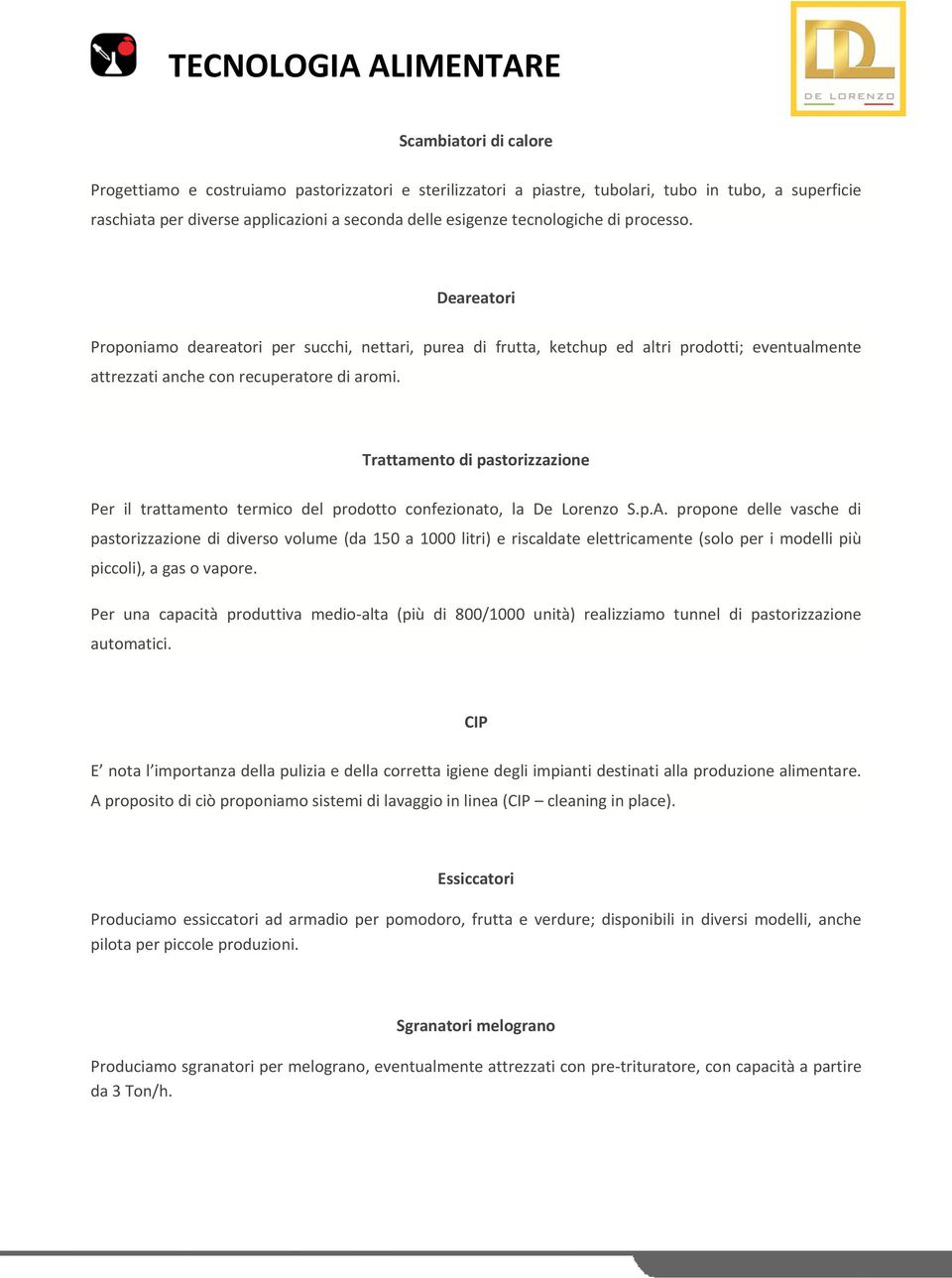 Trattamento di pastorizzazione Per il trattamento termico del prodotto confezionato, la De Lorenzo S.p.A.
