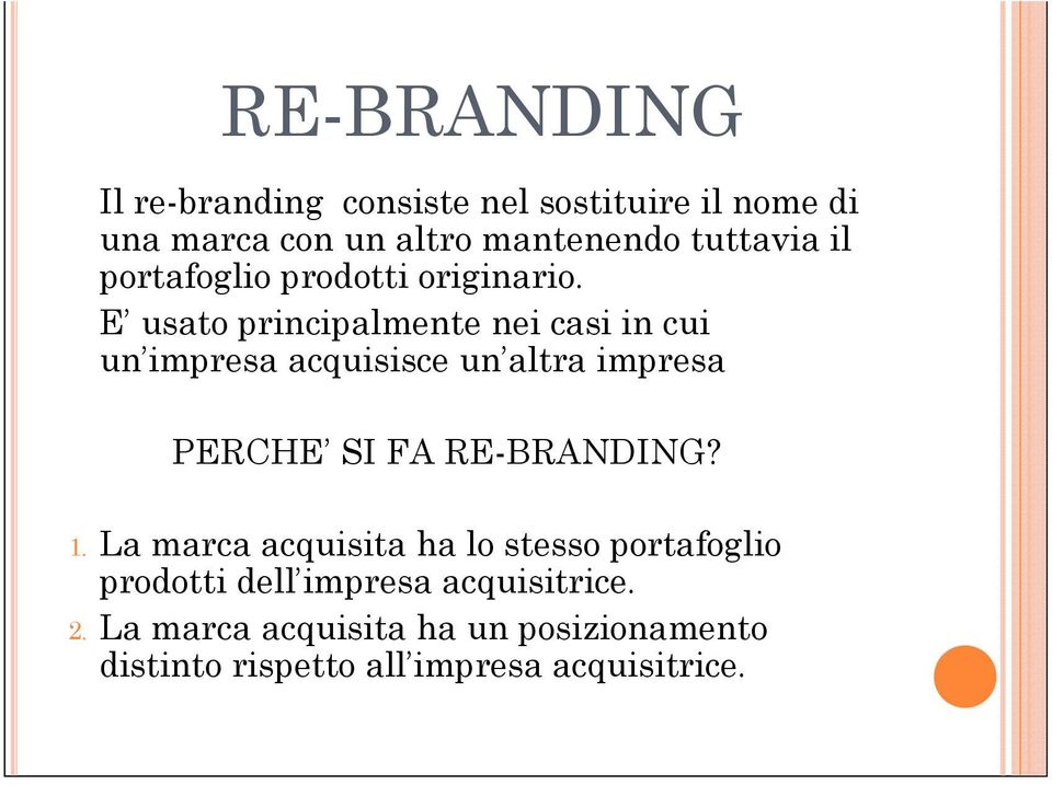 E usato principalmente nei casi in cui un impresa acquisisce un altra impresa PERCHE SI FA RE-BRANDING?