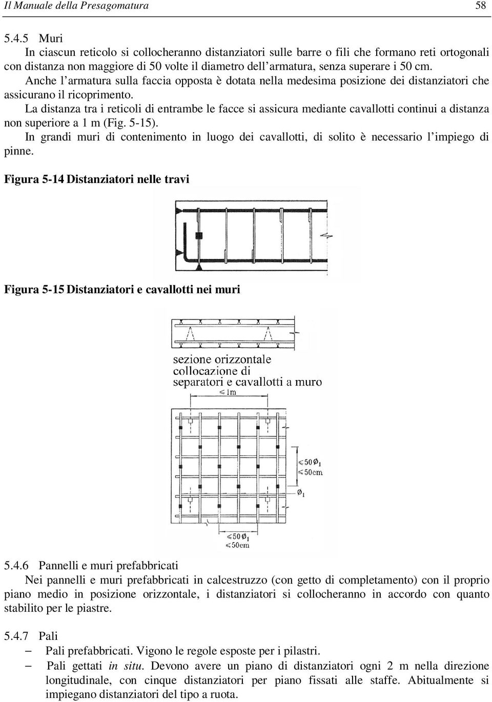 Anche l armatura sulla faccia opposta è dotata nella medesima posizione dei distanziatori che assicurano il ricoprimento.