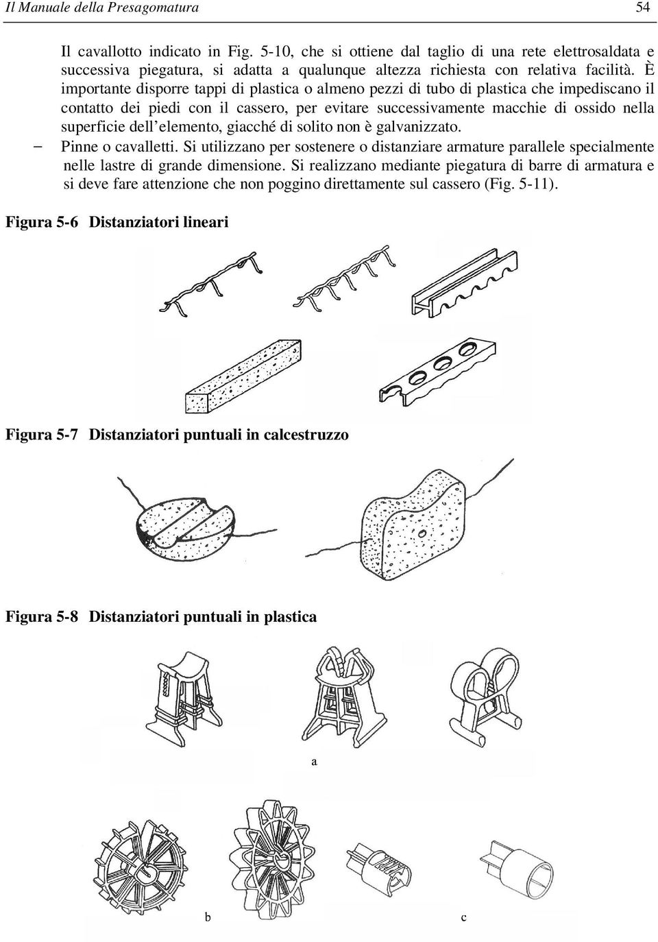 È importante disporre tappi di plastica o almeno pezzi di tubo di plastica che impediscano il contatto dei piedi con il cassero, per evitare successivamente macchie di ossido nella superficie dell