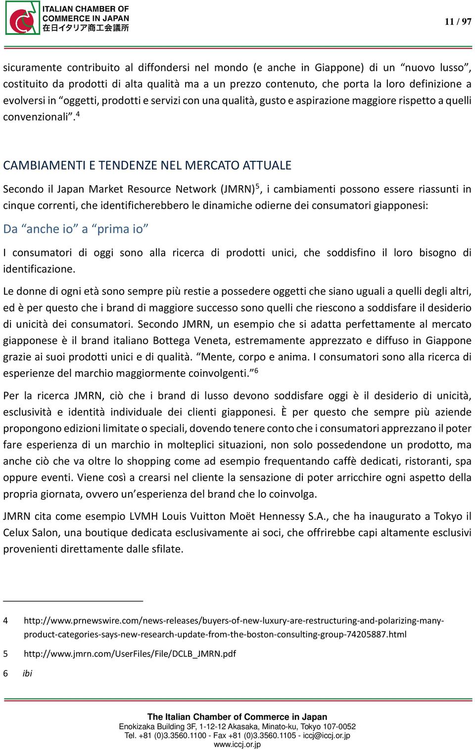 4 CAMBIAMENTI E TENDENZE NEL MERCATO ATTUALE Secondo il Japan Market Resource Network (JMRN) 5, i cambiamenti possono essere riassunti in cinque correnti, che identificherebbero le dinamiche odierne