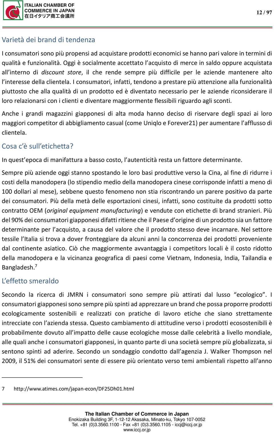 I consumatori, infatti, tendono a prestare più attenzione alla funzionalità piuttosto che alla qualità di un prodotto ed è diventato necessario per le aziende riconsiderare il loro relazionarsi con i