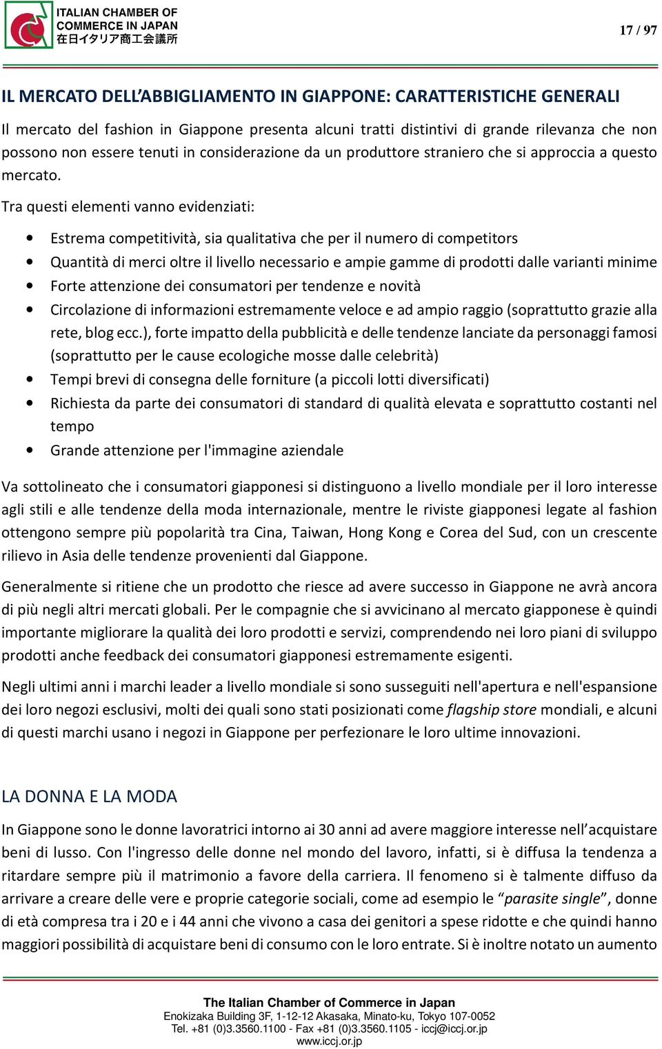 Tra questi elementi vanno evidenziati: Estrema competitività, sia qualitativa che per il numero di competitors Quantità di merci oltre il livello necessario e ampie gamme di prodotti dalle varianti