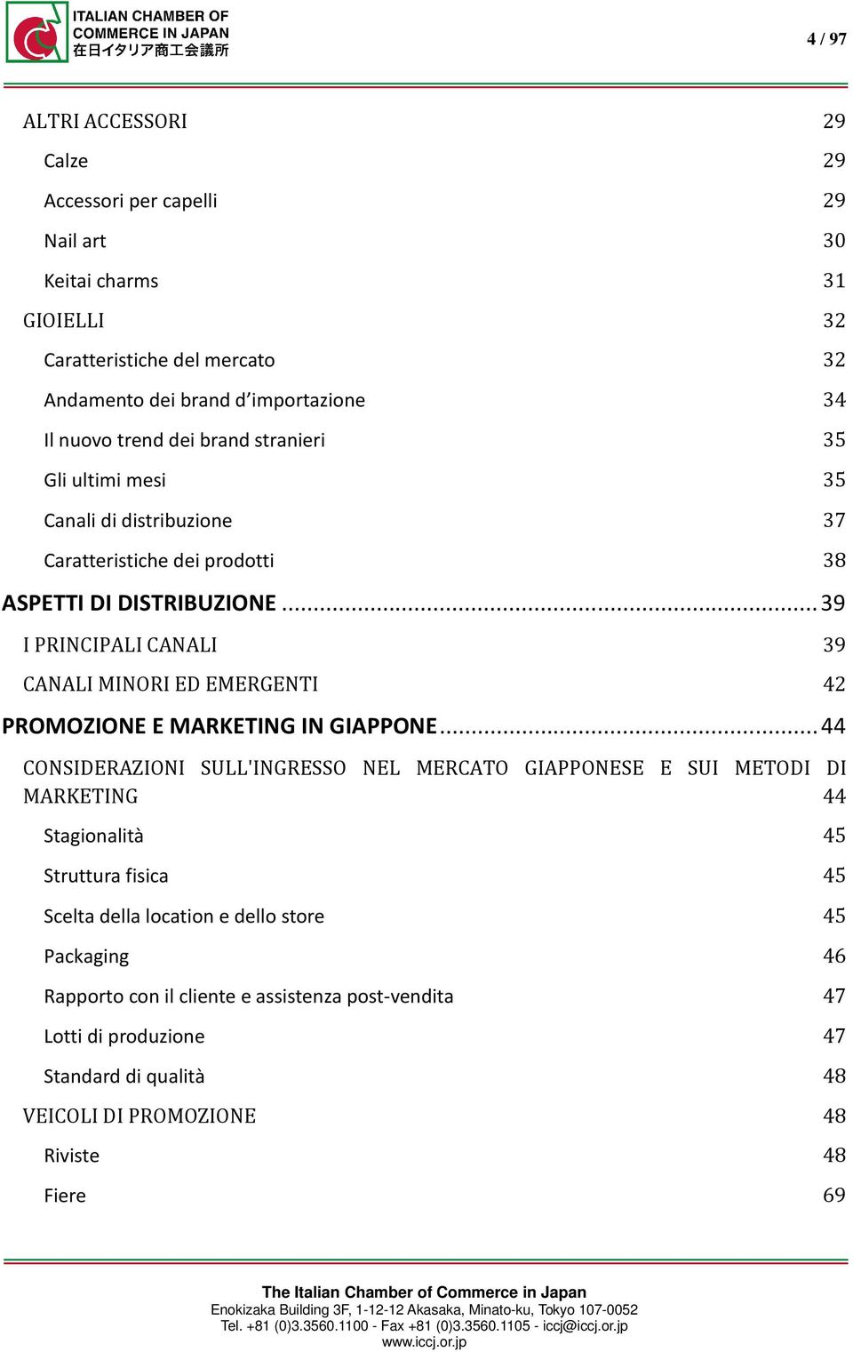 .. 39 I PRINCIPALI CANALI 39 CANALI MINORI ED EMERGENTI 42 PROMOZIONE E MARKETING IN GIAPPONE.