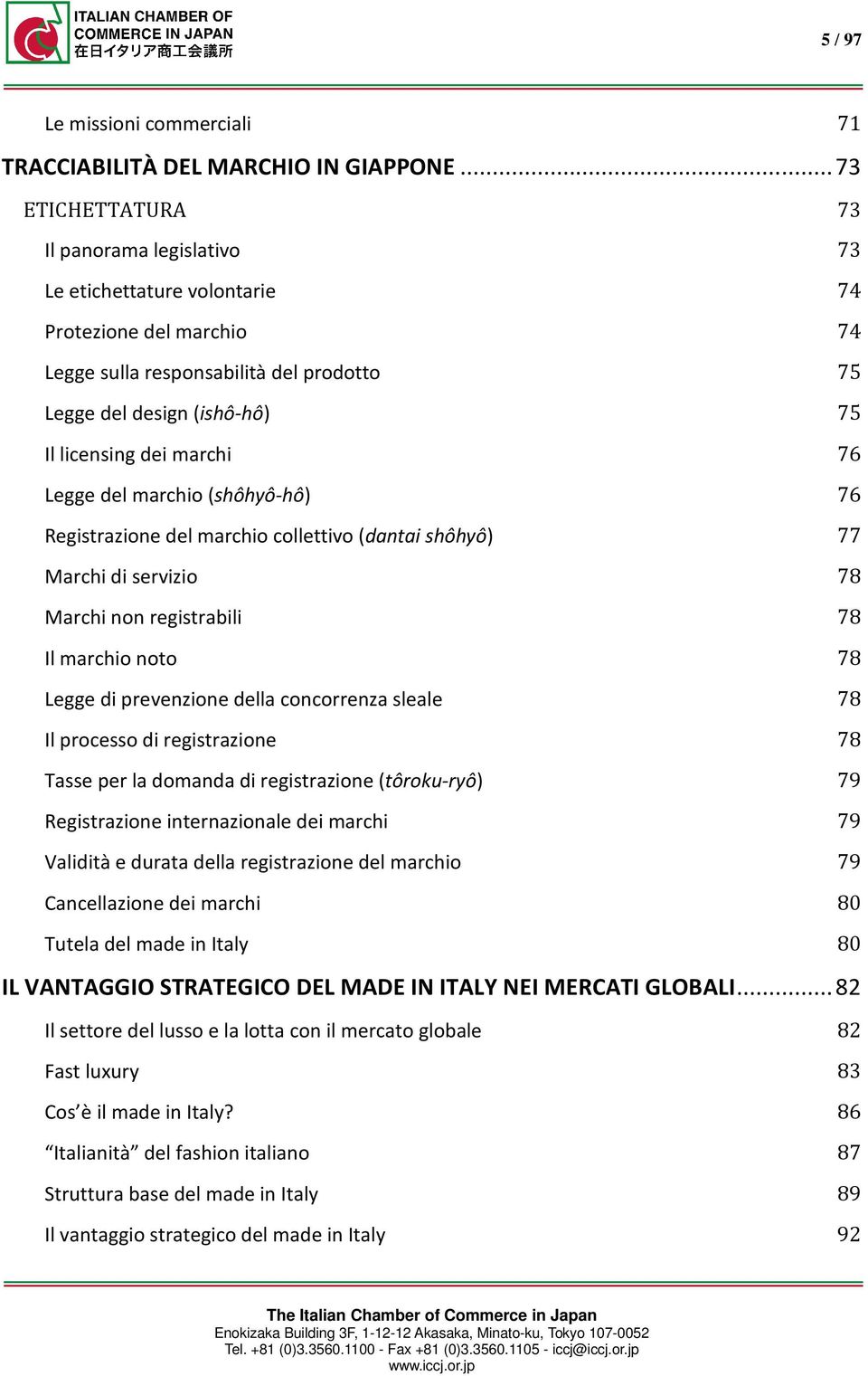 marchi 76 Legge del marchio (shôhyô-hô) 76 Registrazione del marchio collettivo (dantai shôhyô) 77 Marchi di servizio 78 Marchi non registrabili 78 Il marchio noto 78 Legge di prevenzione della