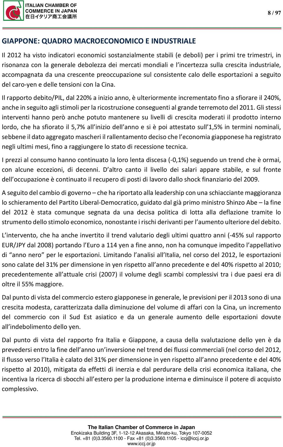 Il rapporto debito/pil, dal 220% a inizio anno, è ulteriormente incrementato fino a sfiorare il 240%, anche in seguito agli stimoli per la ricostruzione conseguenti al grande terremoto del 2011.