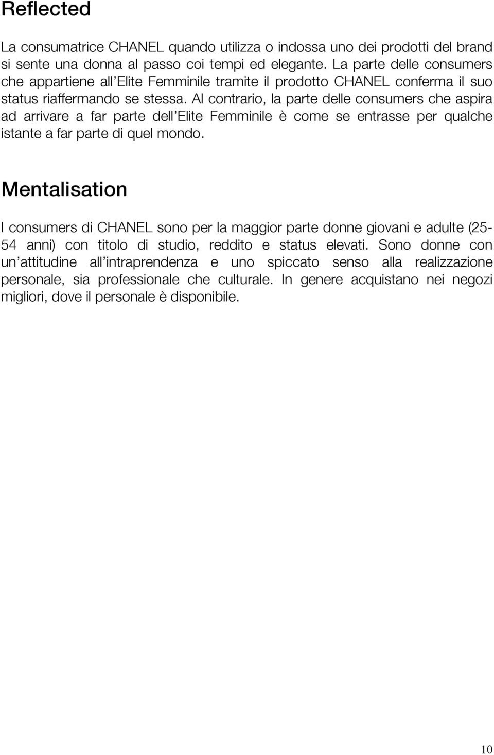 Al contrario, la parte delle consumers che aspira ad arrivare a far parte dell Elite Femminile è come se entrasse per qualche istante a far parte di quel mondo.
