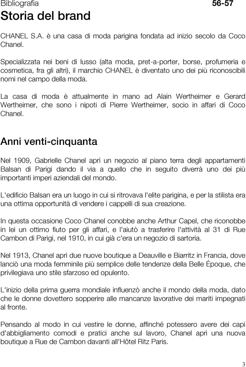 La casa di moda è attualmente in mano ad Alain Wertheimer e Gerard Wertheimer, che sono i nipoti di Pierre Wertheimer, socio in affari di Coco Chanel.