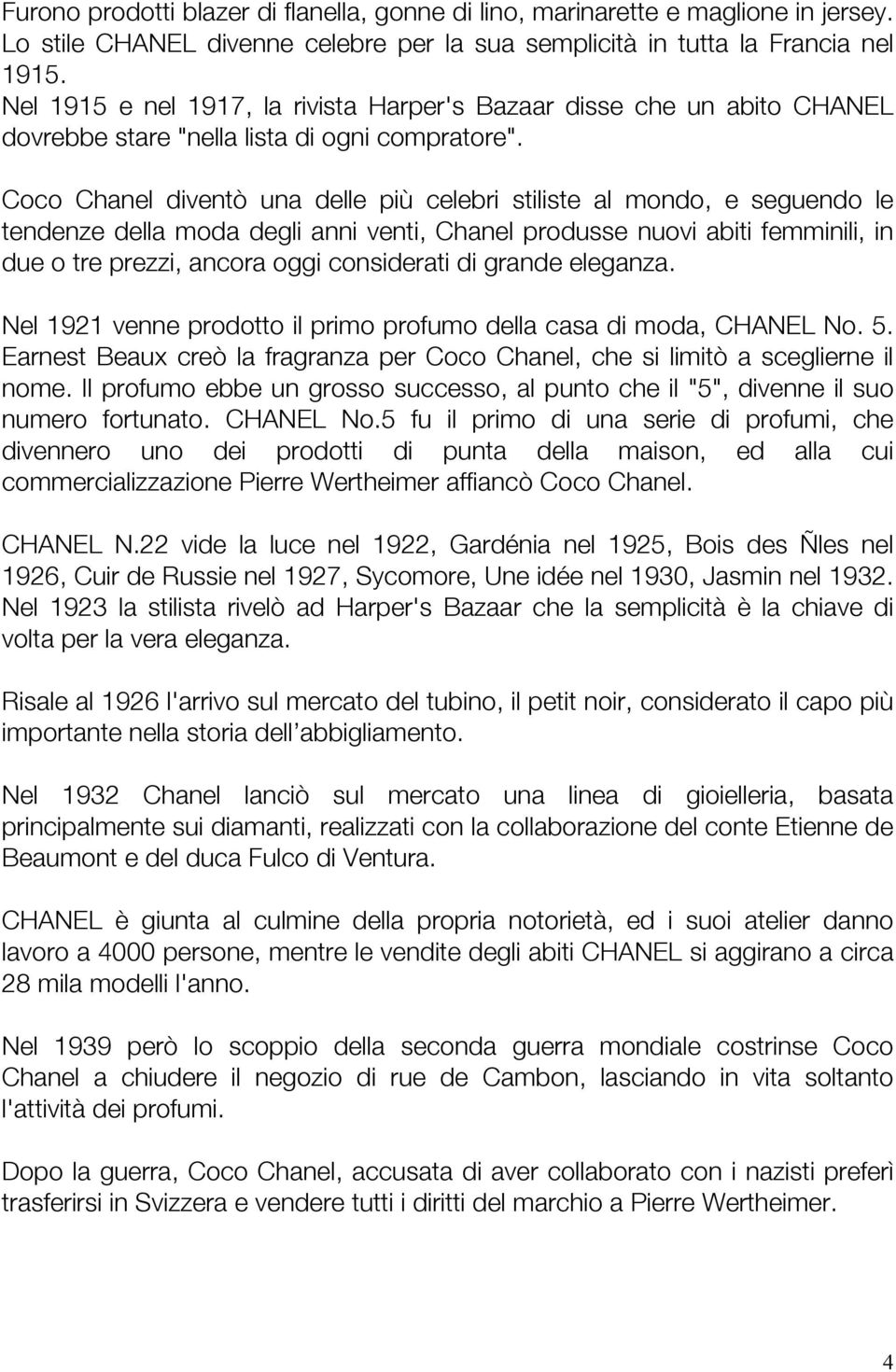 Coco Chanel diventò una delle più celebri stiliste al mondo, e seguendo le tendenze della moda degli anni venti, Chanel produsse nuovi abiti femminili, in due o tre prezzi, ancora oggi considerati di