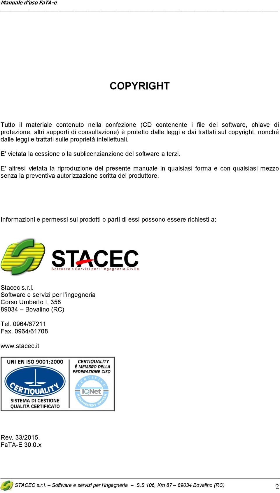 E' altresì vietata la riproduzione del presente manuale in qualsiasi forma e con qualsiasi mezzo senza la preventiva autorizzazione scritta del produttore.