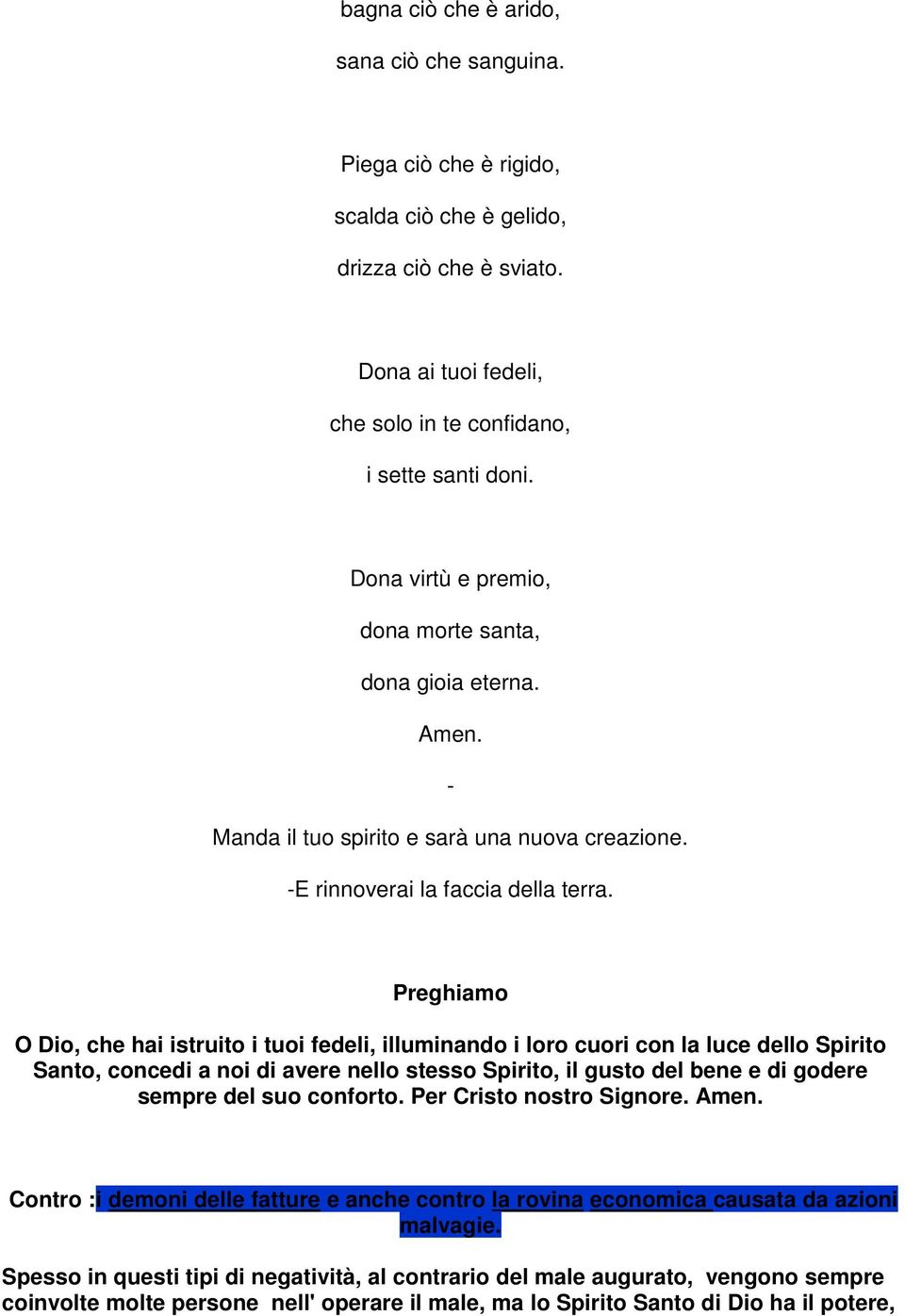 Preghiamo O Dio, che hai istruito i tuoi fedeli, illuminando i loro cuori con la luce dello Spirito Santo, concedi a noi di avere nello stesso Spirito, il gusto del bene e di godere sempre del suo