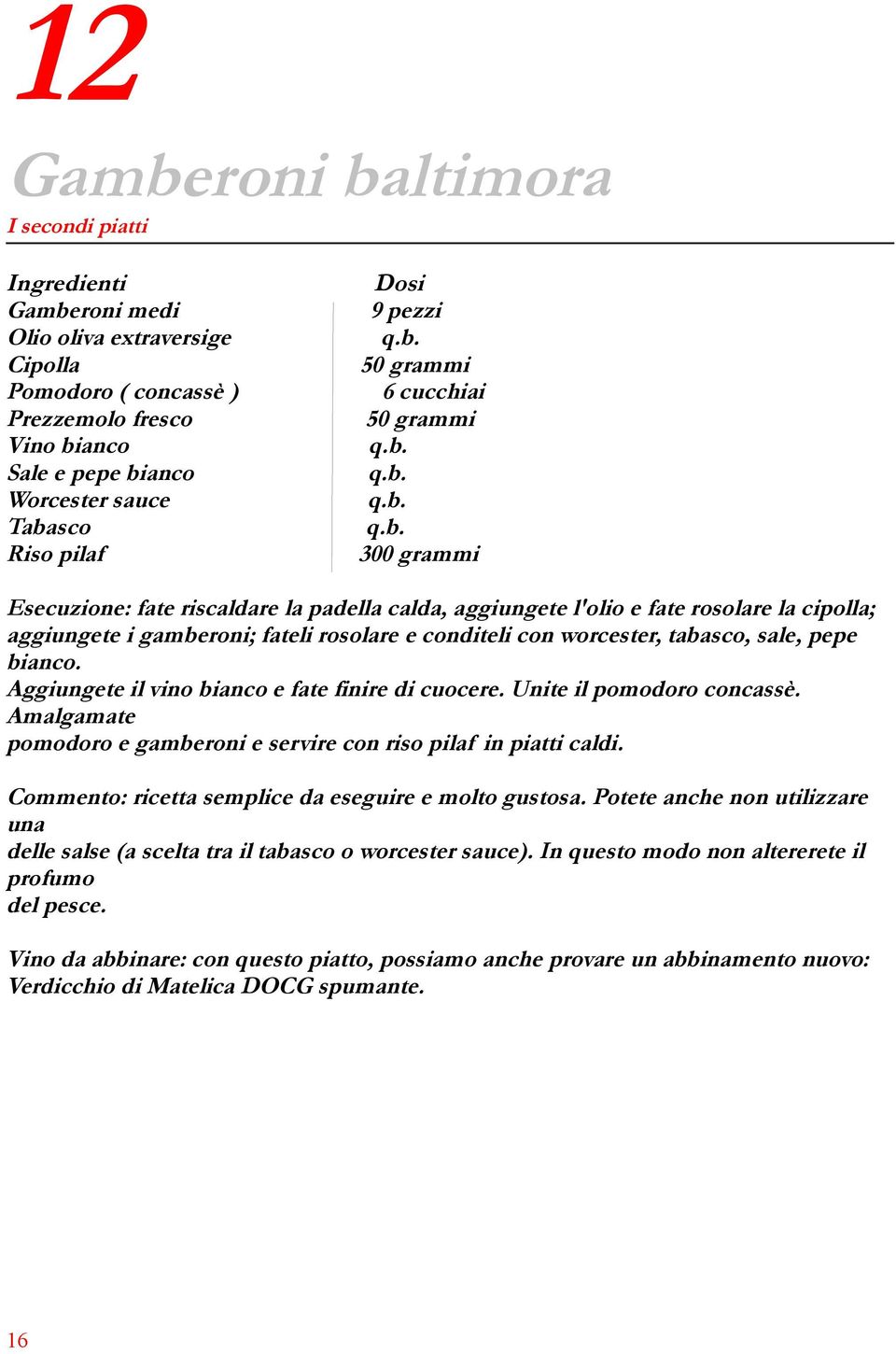 conditeli con worcester, tabasco, sale, pepe bianco. Aggiungete il vino bianco e fate finire di cuocere. Unite il pomodoro concassè.