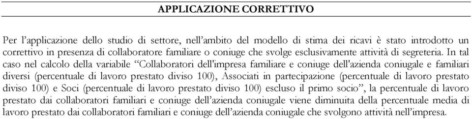 In tal caso nel calcolo della variabile Collaboratori dell'impresa familiare e coniuge dell'azienda coniugale e familiari diversi (percentuale di lavoro prestato diviso 100), Associati in