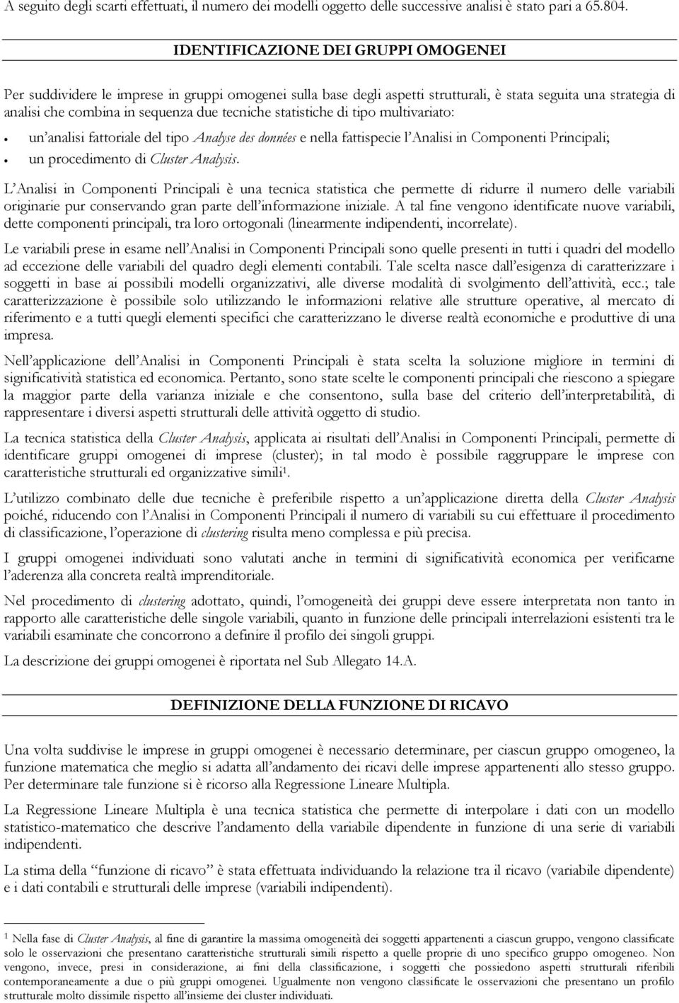 statistiche di tipo multivariato: un analisi fattoriale del tipo Analyse des données e nella fattispecie l Analisi in Componenti Principali; un procedimento di Cluster Analysis.