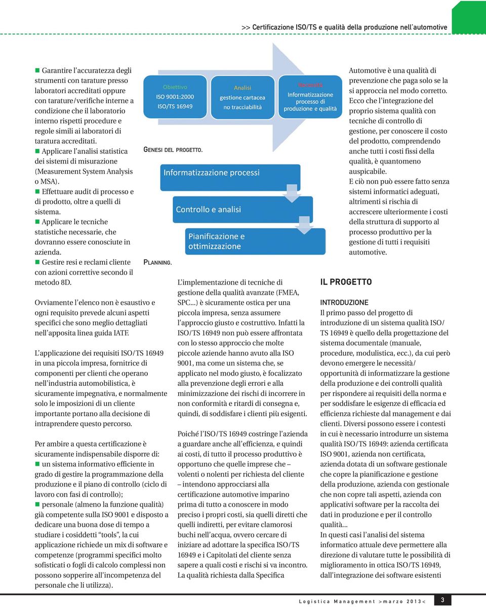 Effettuare audit di processo e di prodotto, oltre a quelli di sistema. Applicare le tecniche statistiche necessarie, che dovranno essere conosciute in azienda.