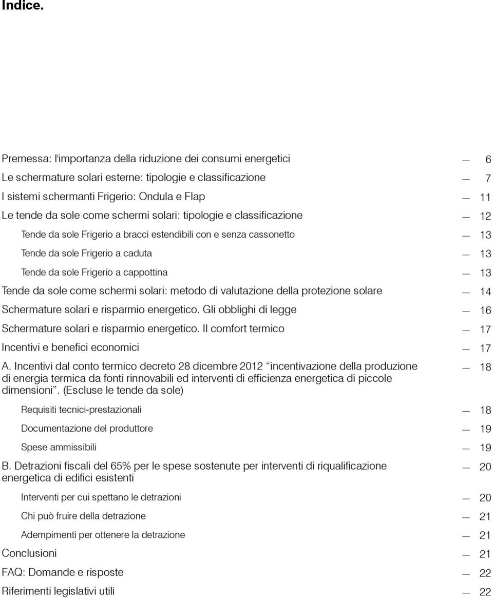 solari: tipologie e classificazione Tende da sole Frigerio a bracci estendibili con e senza cassonetto Tende da sole Frigerio a caduta Tende da sole Frigerio a cappottina Tende da sole come schermi