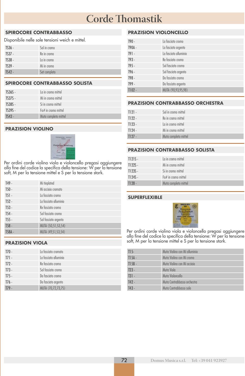 cromo mittel TS39S - Fa# in cromo mittel TS43 - Muta completo mittel PRAZISION VIOLINO PRAZISION VIOLONCELLO T90 - La fasciato cromo T90A - La fasciato argento T91 - La fasciato alluminio T93 - Re