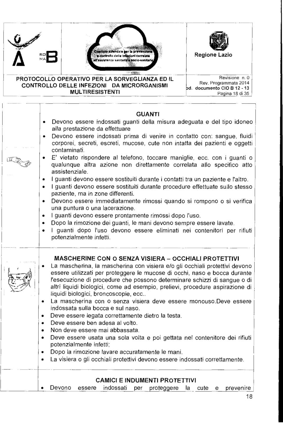 venire in contatto con: sangue, fluidi corporei, secreti, escreti, mucose, cute non intatta dei pazienti e oggetti contaminati. E' vietato rispondere al telefono, toccare maniglie, ecc.