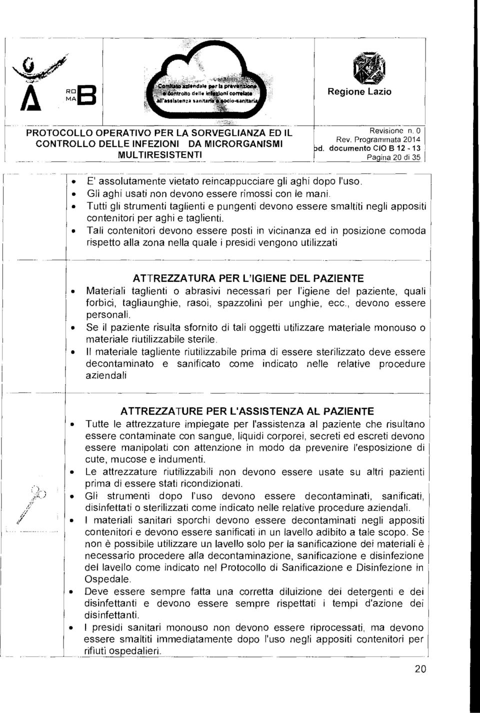 Tali contenitori devono essere posti in vicinanza ed in posizione comoda rispetto alla zona nella quale i presidi vengono utilizzati ATTREZZATURA PER L'IGIENE DEL PAZIENTE Materiali taglienti o