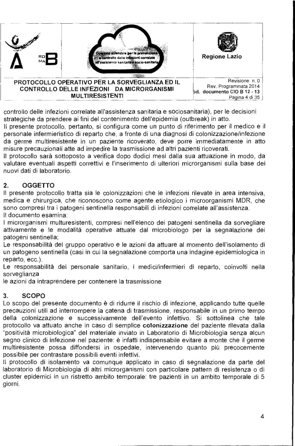 Il presente protocollo, pertanto, si configura come un punto di riferimento per il medico e il personale infermieristico di reparto che, a fronte di una diagnosi di colonizzazione/infezione da germe