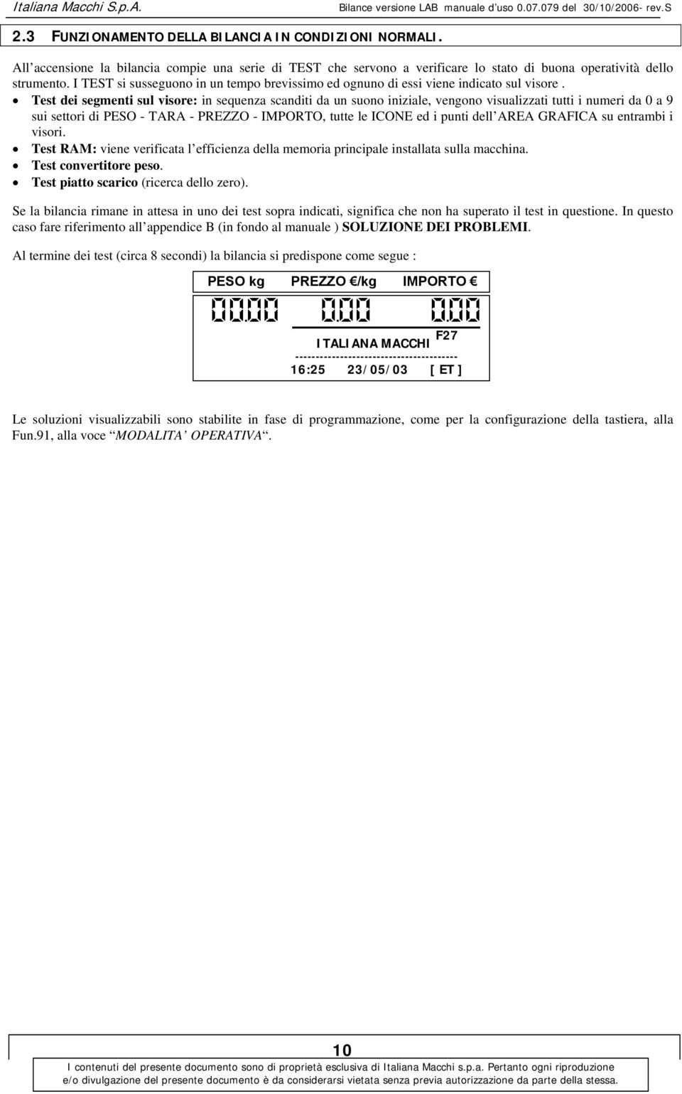 Test dei segmenti sul visore: in sequenza scanditi da un suono iniziale, vengono visualizzati tutti i numeri da 0 a 9 sui settori di PESO - TARA - PREZZO - IMPORTO, tutte le ICONE ed i punti dell