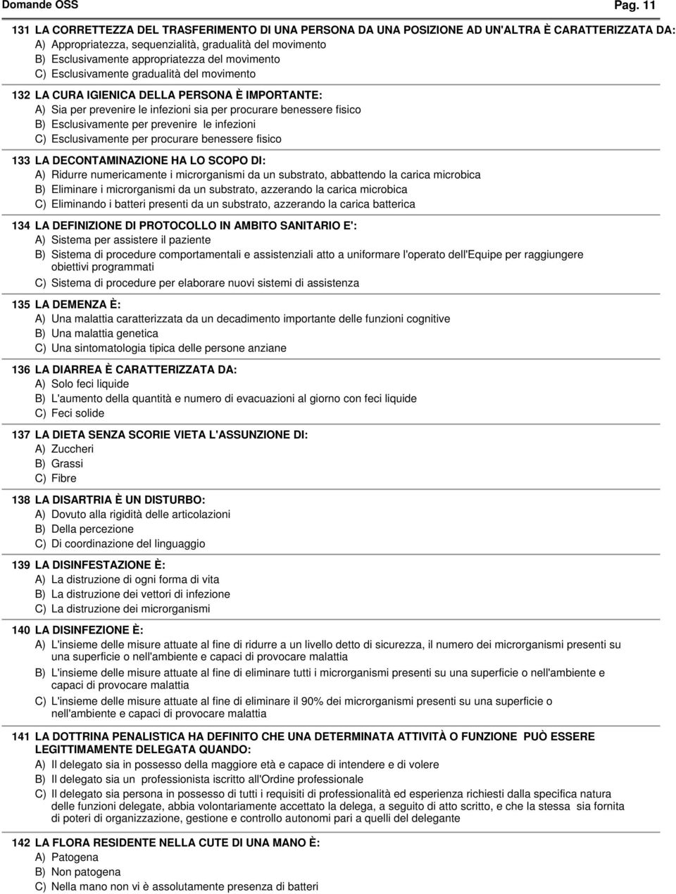 movimento Esclusivamente gradualità del movimento 132 LA CURA IGIENICA DELLA PERSONA È IMPORTANTE: A) Sia per prevenire le infezioni sia per procurare benessere fisico Esclusivamente per prevenire le