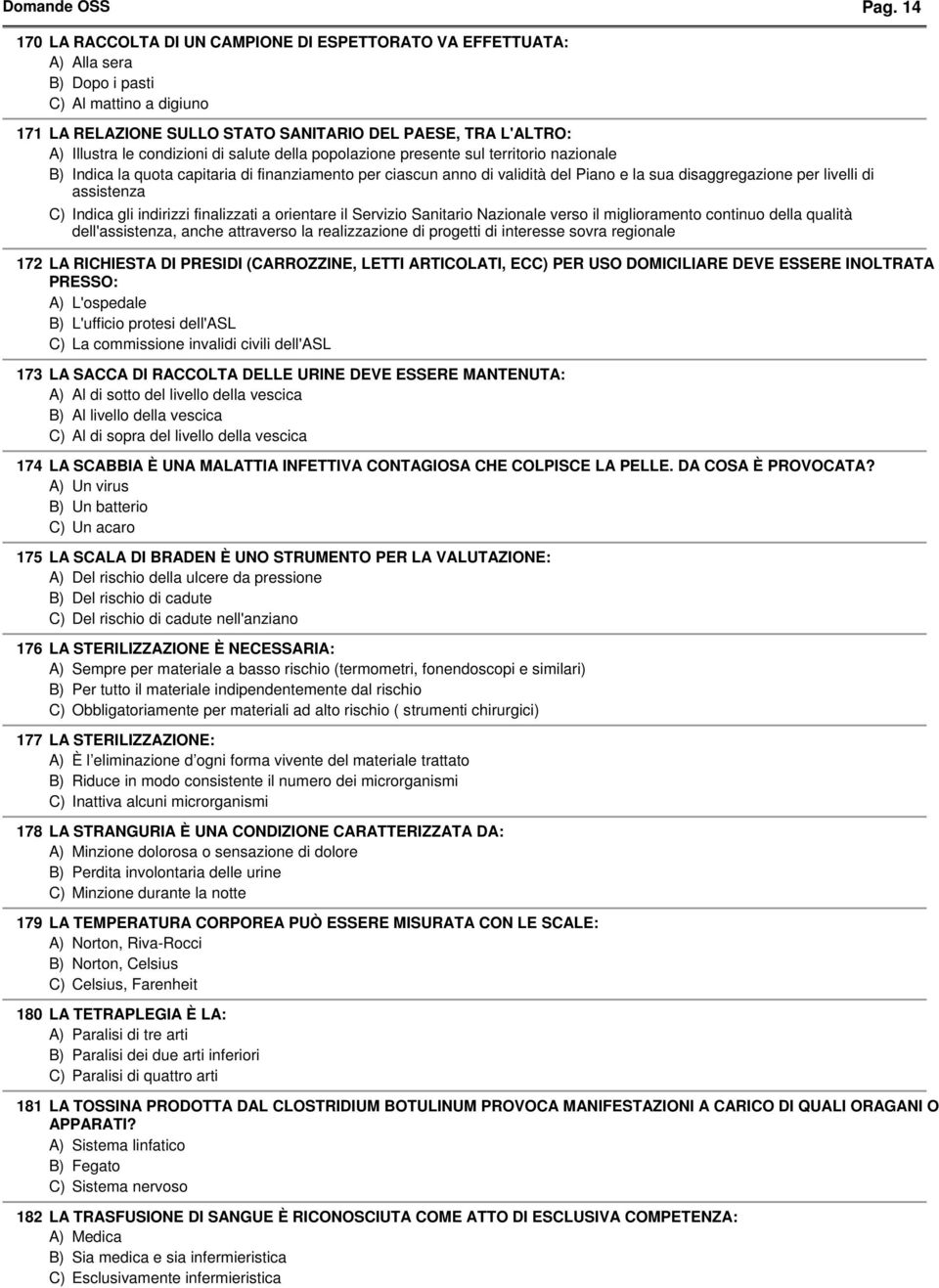 di salute della popolazione presente sul territorio nazionale Indica la quota capitaria di finanziamento per ciascun anno di validità del Piano e la sua disaggregazione per livelli di assistenza